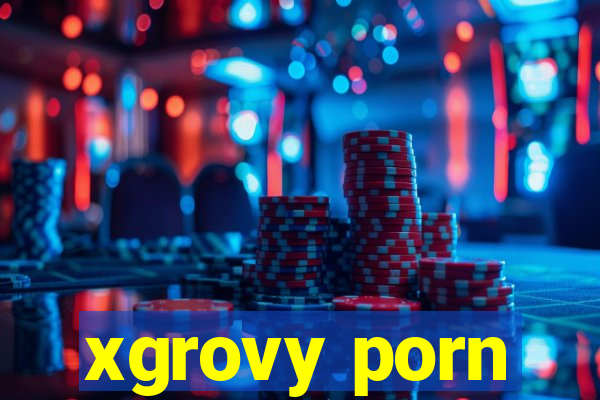 xgrovy porn
